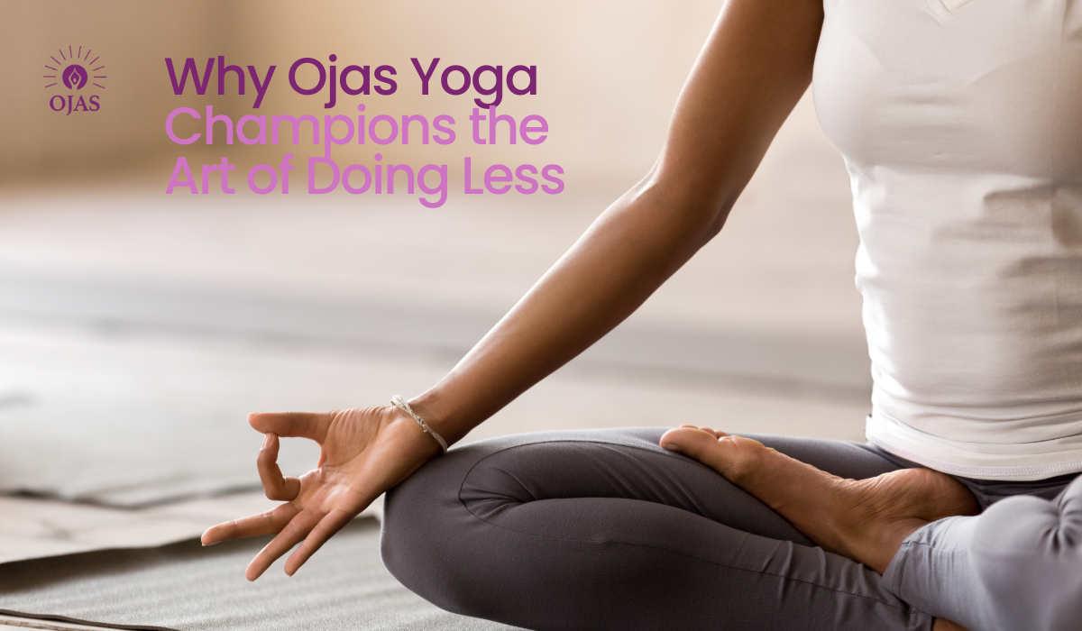 Not Another Workout: Why Ojas Yoga Champions the Art of Doing Less